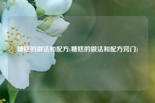 糖糕的做法和配方(糖糕的做法和配方窍门)